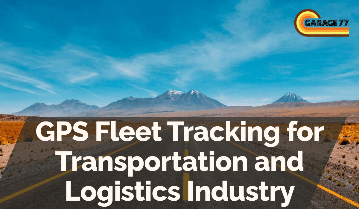GPS Fleet Tracking for Transportation and Logistics Industry