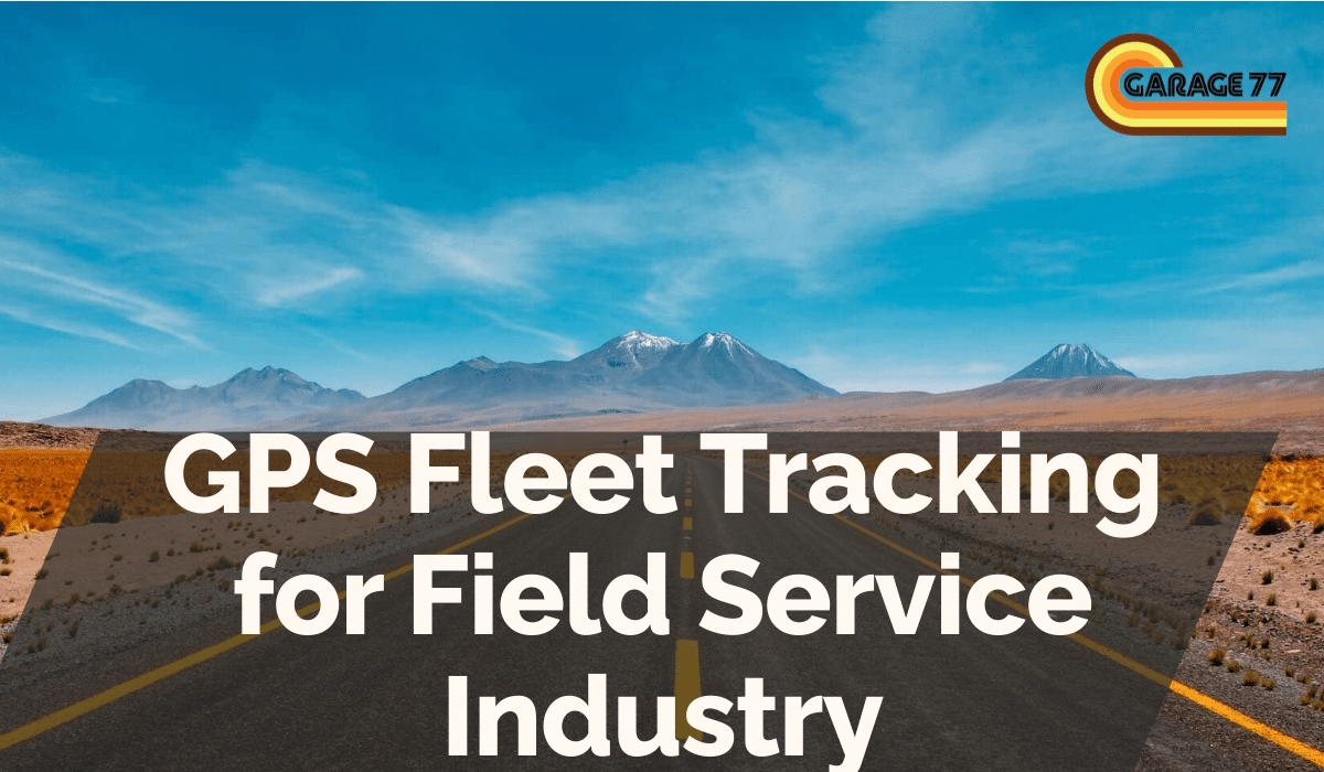 GPS Fleet Tracking for Field Service Industry