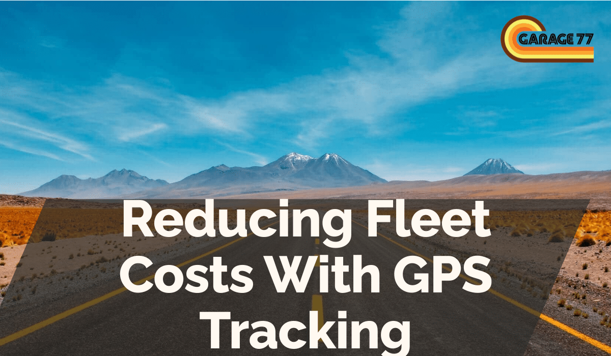 Reducing Fleet Costs With GPS Tracking