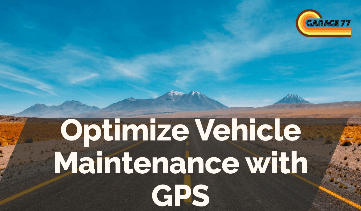Optimize Vehicle Maintenance with GPS