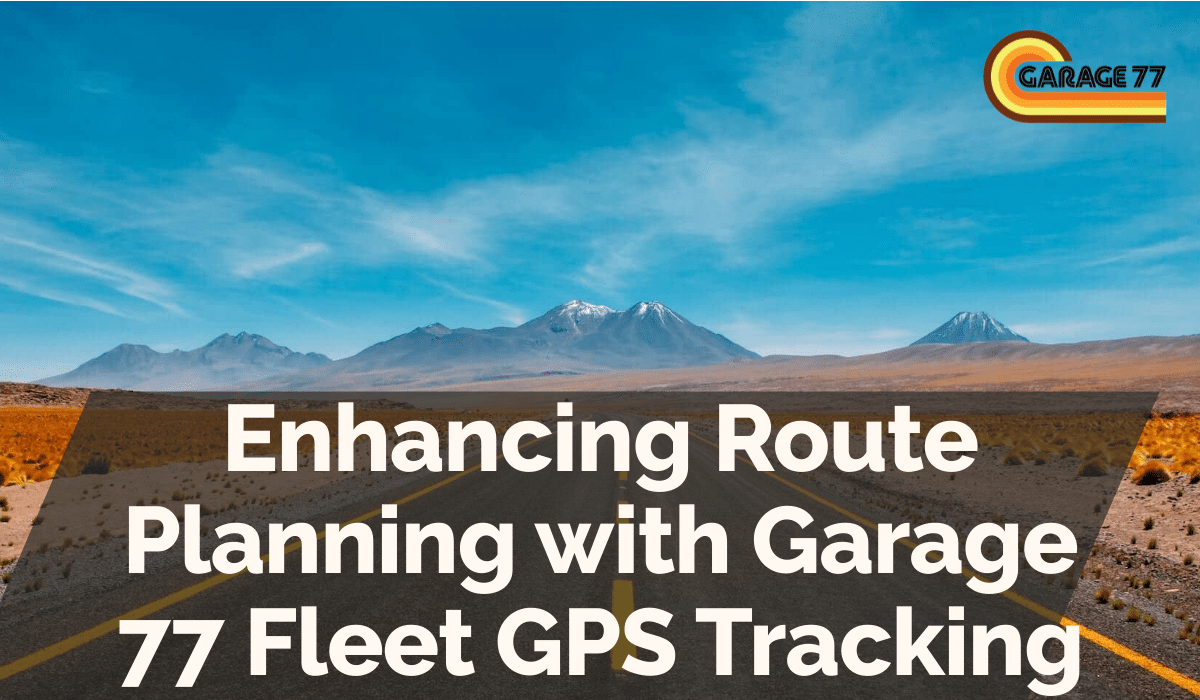 Enhancing Route Planning with Garage 77 Fleet GPS Tracking