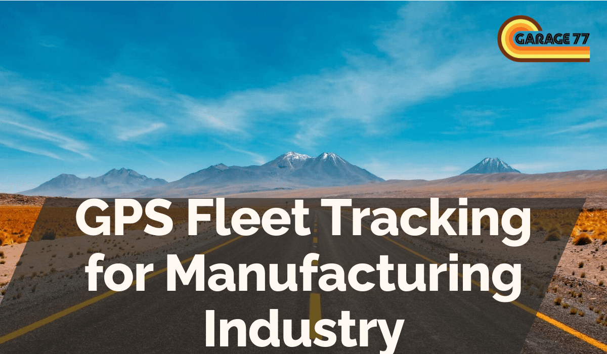 GPS Fleet Tracking for Manufacturing Industry