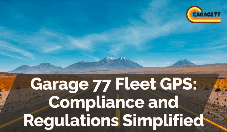Garage 77 Fleet GPS: Compliance and Regulations Simplified