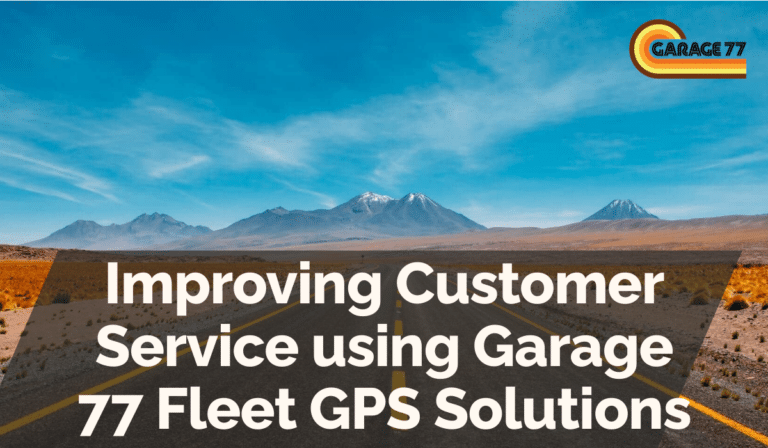 Improving Customer Service using Garage 77 Fleet GPS Solutions