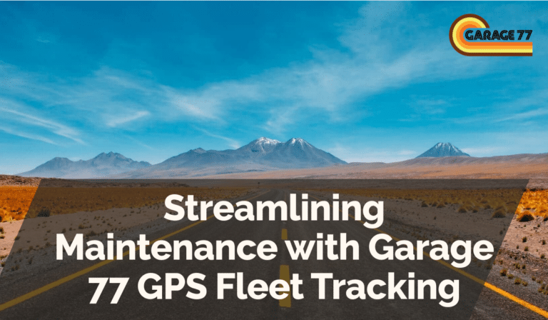 Streamlining Maintenance with Garage 77 GPS Fleet Tracking
