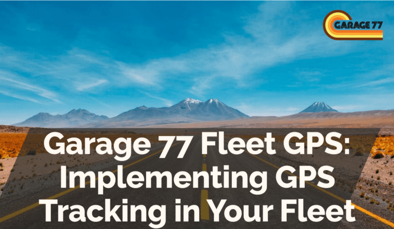 Garage 77 Fleet GPS: Implementing GPS Tracking in Your Fleet