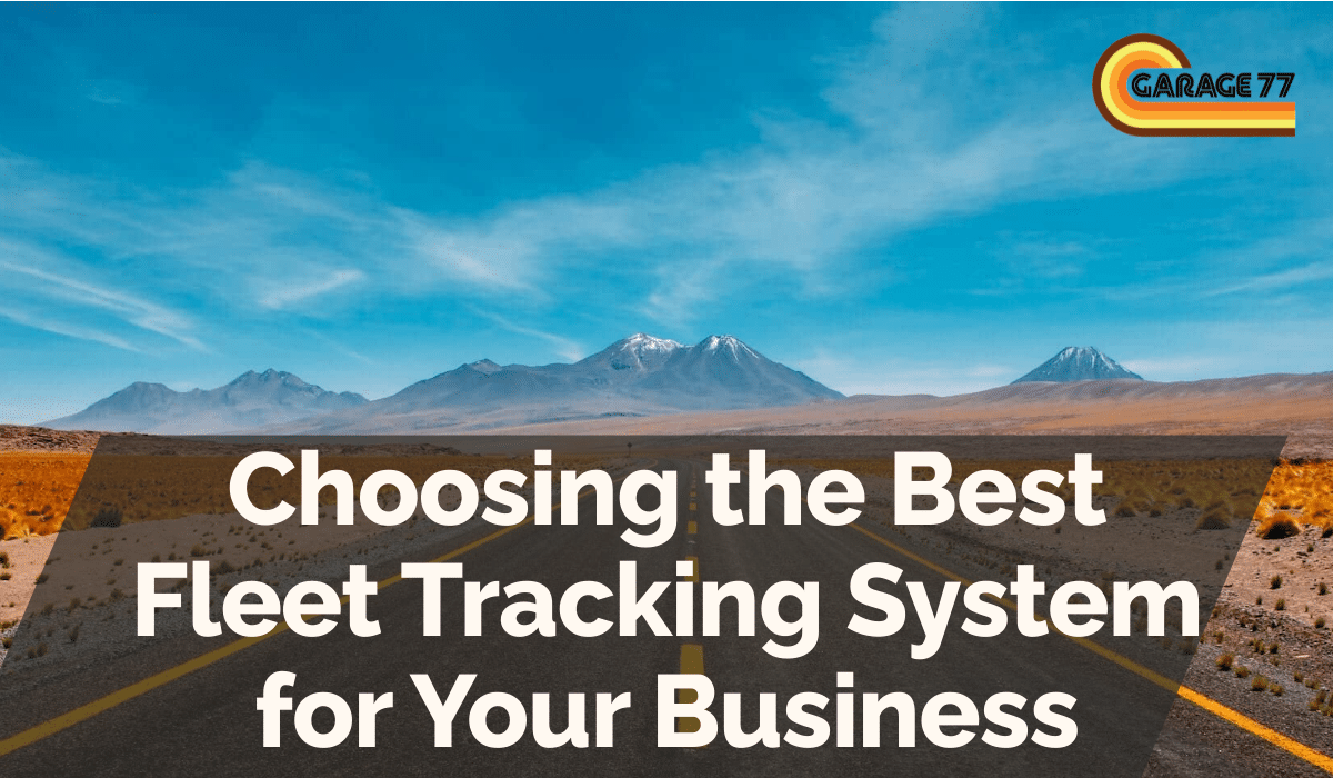 Choosing the Best Fleet Tracking System for Your Business