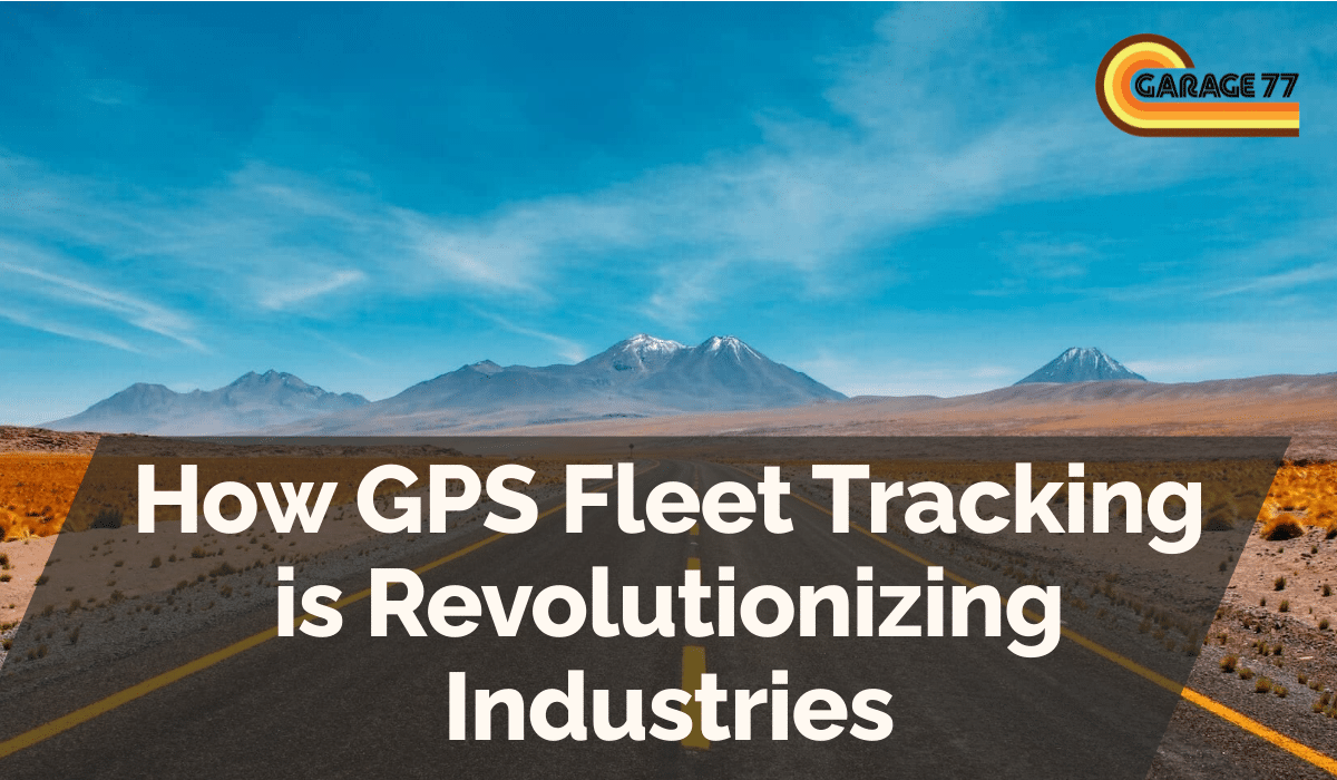 How GPS Fleet Tracking is Revolutionizing Industries