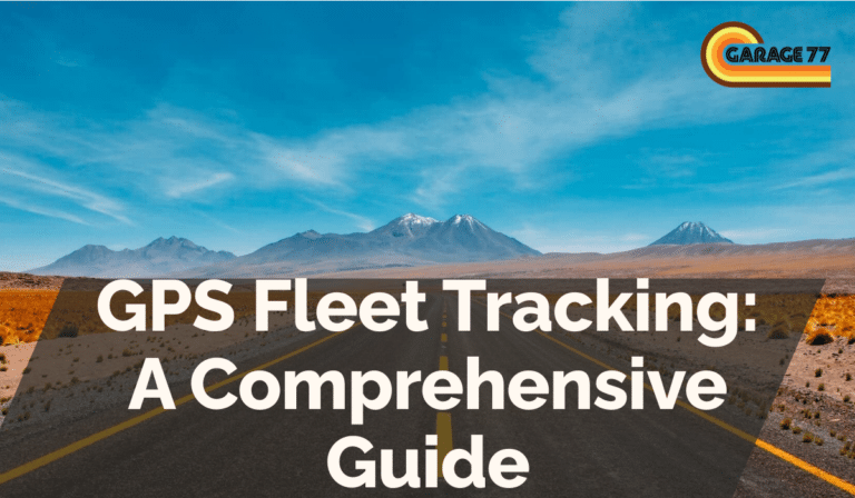 GPS Fleet Tracking: A Comprehensive Guide