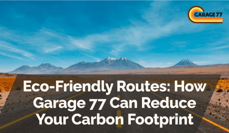 Eco-Friendly Routes: How Garage 77 Can Reduce Your Carbon Footprint