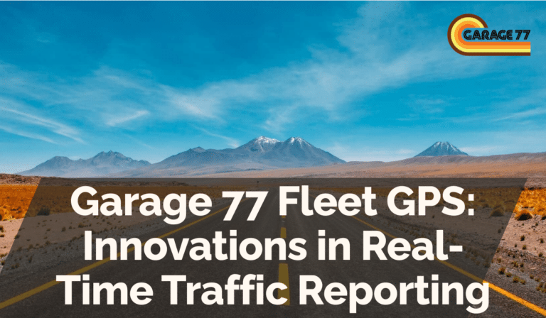 Garage 77 Fleet GPS: Innovations in Real-Time Traffic Reporting
