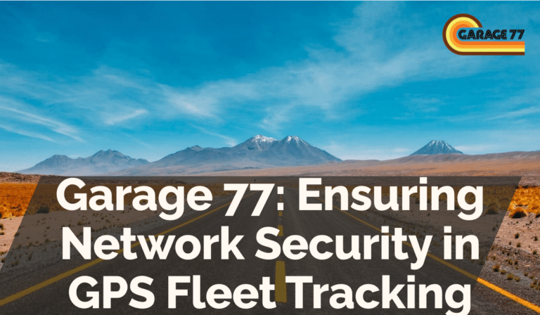 Garage 77: Ensuring Network Security in GPS Fleet Tracking